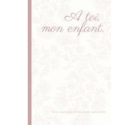 À toi mon enfant: Un carnet unique pour écrire chaque année une lettre à ton enfant et lui offrir.