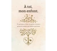 À toi, mon enfant.: Un journal de souvenirs, lettres et photos pour accompagner ton enfant de la naissance à ses 18 ans”