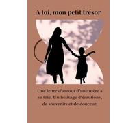 À toi, mon petit trésor: Une lettre d'amour d'une mère à sa fille. Un héritage d'émotions, de souvenirs et de douceur.