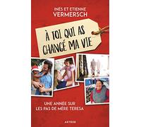 À toi qui as changé ma vie: Une année sur les pas de Mère Teresa