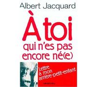 A toi qui n'es pas encore né(e) Lettre de ton arrière-grand-père sur le monde qui t'attend - Albert Jacquard - Calmann-Levy - broché - Essai