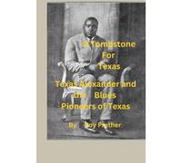 A Tombstone For Texas: Texas Alexander And The Blues Pioneers Of Texas