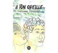 À ton oreille - Françoise Lebouchet - Le Lys Bleu - broché - Poésie