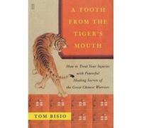 A Tooth from the Tiger's Mouth: How to Treat Your Injuries with Powerful Healing Secrets of the Great Chinese Warrior