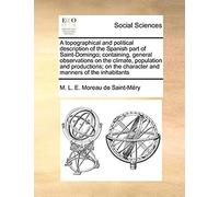 A Topographical And Political Description Of The Spanish Part Of Saint-Domingo; Containing, General Observations On The Climate, Population And Productions; On The Character And Manners Of The Inhabit