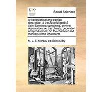 A Topographical And Political Description Of The Spanish Part Of Saint-Domingo; Containing, General Observations On The Climate, Population And Productions; On The Character And Manners Of The Inhabit