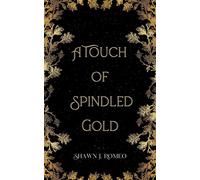 A Touch of Spindled Gold The Spindled Chronicles, #1 - Shawn J. Romeo - House of Romeo - ebook (ePub) - Livre