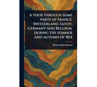 A Tour Through Some Parts of France, Switzerland, Savoy, Germany and Belgium, During the Summer and Autumn of 1814