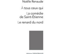 À tous ceux qui. La comédie de Saint Étienne. Le renard du nord Noëlle Renaude (Auteur)