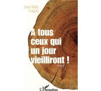 A tous ceux qui un jour vieilliront (Essai) - Jean Marc Huguet - L'harmattan - broché - Essai