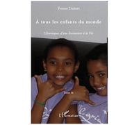 A tous les enfants du monde : Chroniques d'une Invitation à la Vie – Tome 14 – L'Harmattan