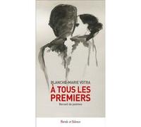 A tous les premiers "je t'aime" Blanche-Marie Votra (Auteur)