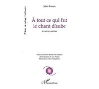 A Tout Ce Qui Fut Le Chant D'aube - Et Autre Poèmes