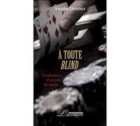 A toute Blind: Confessions d'un pro du poker