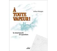 A Toute vapeur ! Le Steampunk en question - Arthur Morgan - Actusf - broché - Roman