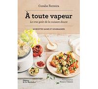 A toute vapeur !: Le vrai goût de la cuisson douce. 60 recettes saines et gourmandes