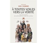 À toutes voiles vers la vérité Une autre histoire de la philosophie au temps des Lumières - Stéphane Van Damme - Seuil - broché - Etude