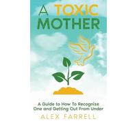 A Toxic Mother - A Guide to How To Recognize One and Getting Out From Under