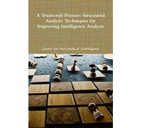 A Tradecraft Primer: Structured Analytic Techniques for Improving Intelligence Analysis