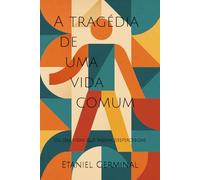 A tragédia de uma vida comum: Ou das vidas que passam despercebidas