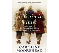 A Train in Winter: A Story of Resistance, Friendship and Survival in Auschwitz