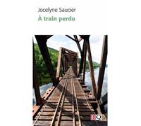 A train perdu - Jocelyne Saucier - Bibliotehque Quebecoise - broché - Roman