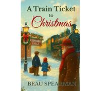 A Train Ticket to Christmas: A Holiday Journey of Belief, Wonder, and Small-Town Magic