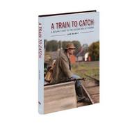 A Train to Catch: A Return Ticket to the Golden Age of Fishing