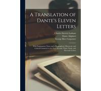 A Translation Of Dante's Eleven Letters: With Explanatory Notes And A Biographical, Historical, And Critical Comment To The First, Second, Third, Nint