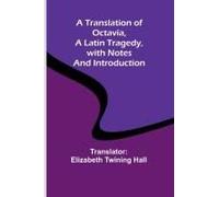 A Translation Of Octavia, A Latin Tragedy, With Notes And Introduction
