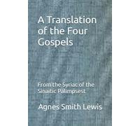A Translation of the Four Gospels: From the Syriac of the Sinaitic Palimpsest