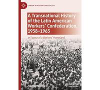 A Transnational History of the Latin American Workers' Confederation, 1938-1963: In Favour of a Workers' Homeland