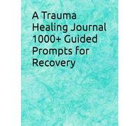 A Trauma Healing Journal 1000+ Guided Prompts for Recovery