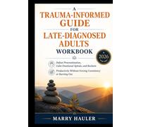 A Trauma-Informed Guide for Late-Diagnosed Adults Workbook: Defeat Procrastination, Calm Emotional Spirals, and Reclaim Productivity Without Forcing Consistency or Burning Out