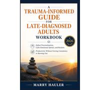 A Trauma-Informed Guide for Late-Diagnosed Adults Workbook: Defeat Procrastination, Calm Emotional Spirals, and Reclaim Productivity Without Forcing Consistency or Burning Out