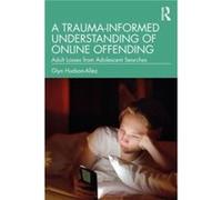 A TraumaInformed Understanding of Online Offending by Glyn HudsonAllez Glyn HudsonAllez (Auteur)