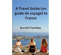 A Travel Guide (un guide de voyage) To France: The Definitive Handbook for an Unforgettable French Adventure
