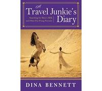 A Travel Junkie's Diary: Searching for Mare's Milk and Other Far-Flung Pursuits - [Livre en VO] Dina Bennett (Auteur)