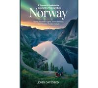 A Traveler's Guide to the Land of the Midnight Sun: Norway: Fjords, Northern Lights, Scenic Railways, and Timeless Nordic Culture