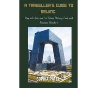 A TRAVELLER’S GUIDE TO BEIJING: Step into the Heart of China: History, Food, and Timeless Wonders