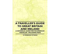 A Traveller's Guide To Great Britain And Ireland - A Historical Guide For The American Traveller - Including Maps