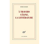Henri Godard – À travers Céline, la littérature – Essai – Broché – Gallimard