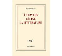 Henri Godard – À travers Céline, la littérature – Essai – Broché – Gallimard