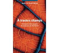 À travers champs: Itinéraire d’un enfant de paysans du Morbihan