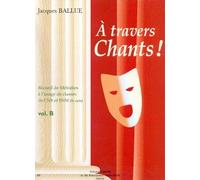 A travers chants ! volume b --- chant et piano