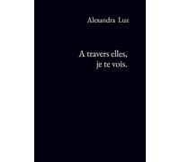 A travers elles, je te vois. - Alexandra Luz - Bookelis - broché - Poésie