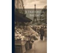 À Travers La Bretagne: Souvenirs Et Paysages