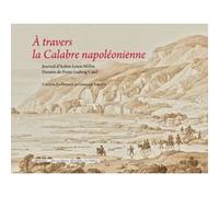 À travers la Calabre napoléonienne Gennaro Toscano (Auteur), Corinne Le Bitouze (Auteur), Aubin-Louis Millin (Auteur), Franz Ludwig Catel (Dessinateur)
