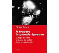 A Travers La Grande Épreuve - Europe De L'est, Témoins De La Foi Dans La Persécution