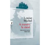 A travers la mort - Mémoires inédits, 1886-1890 Louise Michel (Auteur), Claude Rétat (Préface)